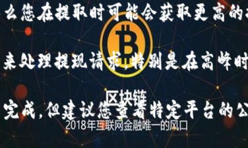 提取 T P 钱包中的资金所需的时间可以受到多种因素的影响，具体时间取决于以下几个方面：

1. **区块确认时间**：大多数区块链网络都有其特定的确认时间，例如比特币和以太坊等主流币种通常需要数十分钟到几小时的确认时间。

2. **网络拥堵情况**：在网络繁忙时，交易可能需要较长时间才能被确认。此时，交易费的设置也是一个关键因素，支付更高的交易费可能会加快确认速度。

3. **钱包的性质**：如果您的 T P 钱包是非托管型钱包，那么您在提取时可能会获取更高的控制权，但同时可能也会面临更长的等待时间。

4. **提现请求的处理时间**：有些平台可能需要额外的时间来处理提现请求，特别是在高峰时段或安全审核期间。

通常情况下，如果一切顺利，提现可能在几分钟到几个小时内完成。但建议您查看特定平台的公告或客户服务，以获取更准确的信息。