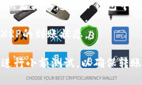 是的，XRP币可以转入TP钱包。TP钱包支持多种数字资产，包括XRP。请确保您已经下载并安装了TP钱包，并按照以下步骤进行充值：

1. **创建或登录钱包**：如果您还没有TP钱包，首先需要在您的手机上下载并安装。打开应用后，您可以创建一个新钱包或使用现有的钱包进行登录。

2. **获取XRP充值地址**：在TP钱包的主界面，找到钱包的资产管理选项。在资产列表中找到XRP，点击进入。通常会有一个“收款”或“充值”按钮。点击这个按钮，您将看到XRP的充值地址（通常是一串字母和数字的组合）。

3. **转账XRP**：在您用于存储XRP的其他平台（如交易所或其他钱包）上，选择提币或转账选项，然后输入您在TP钱包中获取的XRP地址。确认金额后，提交转账请求。

4. **等待确认**：转账通常需要一些时间，具体取决于网络的拥堵情况。您可以在TP钱包中查看XRP的到账状态。

请确保在转账时仔细核对地址，以免将资金发送到错误的地方。同时，建议在进行大额转账时，先进行小额测试，以确保转账顺利。