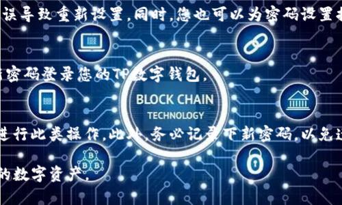重置TP数字钱包的全局密码是一项非常重要的安全措施，可以帮助用户保护他们的资产不受未经授权的访问。下面将为您详细介绍如何重置TP数字钱包的全局密码，包括所需步骤和注意事项。

第一步：访问TP数字钱包
首先，确保您已经下载并安装了最新版本的TP数字钱包应用程序。通过您的手机或者电脑登录该应用，确保网络连接正常。

第二步：进入安全设置
在TP数字钱包的主界面，找到并点击“三条杠”图标或“设置”按钮。进入后，您会看到一系列的选项，其中包含“安全设置”或“账户安全”选项。

第三步：选择重置全局密码
在安全设置中，找到“重置全局密码”或者“修改密码”的选项。点击进入，系统可能会要求您输入当前的密码以确认您的身份。

第四步：输入新密码
输入您的旧密码后，系统将让您设置新的全局密码。请确保新密码强度较高，包含数字、字母和特殊字符的组合。为了加强安全性，建议密码长度应至少为8位。

第五步：确认新密码
在新密码输入后，系统通常会要求您再次输入以确认。确保两次输入一致，以免因输入错误导致重新设置。同时，您也可以为密码设置提示问题，增加账户安全性。

第六步：完成重置
确认新密码后，点击“确认”或“保存”按钮，系统将会提示您重置成功。此时，您可以使用新密码登录您的TP数字钱包。

注意事项
在重置全局密码的过程中，请确保您的手机或电脑处于安全环境中，避免在公共网络下进行此类操作。此外，务必记录下新密码，以免遗忘。如果您忘记了密码，TP数字钱包通常会提供密码找回的选项，但过程可能较为复杂。

通过以上步骤，您可以顺利重置TP数字钱包的全局密码，从而继续安全地管理和使用您的数字资产。