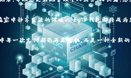 掌握未来的支付新方式：下载最新的TP钱包APP，开启便捷生活!
TP钱包, 数字支付, 手机应用/guanjianci

引言：数字支付时代的到来
在这个万物互联的时代，数字支付已经成为我们生活中不可或缺的一部分。想象一下，早上走出家门时，阳光照耀在晨露上，您只需轻轻一滑手指，就能完成一笔交易，把繁琐的现金和找零的烦恼抛诸脑后。这正是TP钱包最新版APP所带来的便利，让您随时随地享受安全、快速的支付体验。

TP钱包是什么？
TP钱包，不仅仅是一款普通的支付工具。它仿佛是您手中的一把钥匙，打开了数字金融世界的大门。从简单的店铺消费，到复杂的投资理财，TP钱包都能一一满足您的需求。无论是在热闹的市中心，还是在偏远的乡村，TP钱包都能让您的支付生活无缝衔接。

为什么选择TP钱包？
说到选择TP钱包，您可能会问：“它有什么独特之处？”想象一下，在城市的街角，您正想为一杯热气腾腾的咖啡买单，门口的店主对您微微一笑，您只需拿出手机，轻点几下，支付轻松完成。TP钱包正是这个过程的魔法呈现。

首先，TP钱包提供了极为直观的用户界面。无论您是科技达人，还是数字支付的新手，您都能轻松上手。使用TP钱包进行支付，犹如握住了一条通往未来的阳光大道。迷失在复杂的图标和选项中？绝对不可能！

便捷的生活，从TP钱包开始
想象一下，每当您在购物时，不再需要繁琐的现金交易或麻烦的找零，只需轻松一扫，您的购物车即刻结账完成。而这一切，仅需TP钱包的一瞬间。无论您是在热闹的市场上淘金，还是在舒适的咖啡馆中悠闲阅读，TP钱包都能让生活变得顺畅无阻。

安全性：保护您的每一笔交易
在现代社会，安全问题始终是我们关注的重点。TP钱包以用户的安全为首要考虑，采用了国际一流的加密技术，确保您的数据和资金安全无忧。无论是您在阳光明媚的公园里悠闲使用，还是在喧嚣的商场中快速结账，您都可以放心地享受支付的乐趣。

多元化的功能，满足您的全部需求
TP钱包不仅限于支付，它更是一个综合性的数字金融平台。想象一下，在便利的应用界面上，您可以快速查询自己的消费记录，帮助您更好地管理个人财务；又或者，您想到某个特别的日子，直接在APP中安排购物清单，轻松购物，惬意满足！

联系我们，开启您的数字生活
下载TP钱包最新版APP，从现在开始，您便可以体验到前所未有的便利生活。不论您是喜欢外出探索的新潮青年，还是爱在家中静享生活的温暖人士，TP钱包都将成为您最可靠的生活伴侣。让我们一起，走进数字支付的未来，开启更美好的生活！

总结
无论您身处何地，TP钱包都能如同那把开启便捷生活的金钥匙，帮助您打破传统支付方式的界限。让我们期待，未来生活中每一次支付都不再是负担，而是一种全新的享受。将TP钱包下载到您的手机上，您将拥抱便捷，迎接数字生活带来的无穷可能! 

愿每一次的交易，都是通向美好生活的轻松旅程。让我们共同携手，走向更加智能、方便的未来! 

*（由于篇幅限制，本文为一部分享的序章，若需详细探讨特定功能或应用场景，可进一步扩展。）*