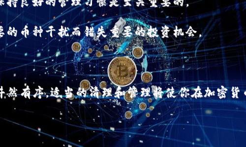 删除TP钱包中的垃圾币记录并不是一个直接的操作，因为大多数加密钱包并不提供直接删除交易记录的功能，交易记录通常是不可更改的。不过，你可以采取一些步骤来管理你的币种和钱包的整洁性。下面将从几个方面进行详细介绍。

了解TP钱包的交易记录

当你使用TP钱包进行交易时，每一笔交易都会被记录在区块链上，这意味着无论是转账还是接受币种的记录都是不可更改的。这是区块链技术的核心特性之一，保证了传输的透明性和安全性。即使你删除了钱包中的某些币种，交易记录仍然会在区块链上保持存在。

如何隐藏垃圾币种

虽然你无法删除交易记录，但可以通过以下步骤来使钱包看起来更整洁，隐蔽那些你不想看到的垃圾币种：

ul
    listrong打开TP钱包：/strong启动你的TP钱包应用。/li
    listrong进入资产页面：/strong在主页上选择“资产”，你将看到所有的币种列表。/li
    listrong找到杂币：/strong定位到你不想再查看的币种。/li
    listrong隐藏币种：/strong通常在币种的右侧会有“隐藏”或“管理”选项，点击后选择“隐藏”。这样，该币种将不再显示在你的资产列表中。/li
/ul

管理币种的替代方法

除了隐藏币种，你还可以考虑以下几种替代方法来管理你的资产：

ul
    listrong兑换垃圾币：/strong有些时候，将垃圾币兑换为其他更有价值的币种可能是一个好的选择。通过交易所或者在TP钱包内部进行兑换，以换取你需要的币种。/li
    listrong转账至其他钱包：/strong如果你认为某些币种仍有潜在价值，但不希望继续在TP钱包中持有，可以考虑将其转入其他钱包，进行更长远的保存。/li
/ul

进行币种清理的重要性

清理你的数字资产不仅能让你的钱包看起来更加整洁，还能提升你对投资组合的管理能力。对于任何投资者来说，保持良好的管理习惯是至关重要的。

一个整洁的资产列表能帮助你更清晰地观察哪些币种在价值上升或下降，及时作出交易决策。同时，避免因为不必要的币种干扰而错失重要的投资机会。

总结

虽然在TP钱包中无法删除交易记录，但通过隐藏不需要的币种，进行币种的兑现和转移，以确保你的数字资产管理井然有序。适当的清理和管理将使你在加密货币的投资之路上走得更加顺利。无论你是新手还是经验丰富的投资者，保持对资产的关注和管理永远是成功的关键。

要记牢的是，投资有风险，投资前请做好充分的调研和准备，以应对市场的波动和不确定性。