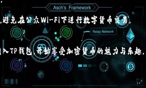 往TP钱包转入少量HT（火币Token）相对简单，以下是详细步骤和说明。

步骤一：准备工作
在开始之前，请确保你已经安装并注册了TP钱包。TP钱包支持多种数字货币的交易和存储，包括HT。准备好手机或电脑，并确保网络连接正常。

步骤二：获取HT的接收地址
打开TP钱包，点击进入“钱包”界面。在钱包首页，你会看到“资产”选项，点击进入。在资产列表中找到“HT”，如果没有显示，可以通过搜索功能添加HT。在HT页面中，找到“接收”选项，点击后你会看到一个二维码和一串字母数字组合，这就是你在TP钱包接收HT的地址。确保复制正确，避免错误。

步骤三：选择交易所或平台进行转账
如果你的HT目前存储在其他交易所（例如火币网，Binance等），你需要登录这个交易所的账户。在资产管理界面，找到HT，并选择“提现”或“转出”功能。
在提现界面，粘贴你在TP钱包中复制的HT接收地址，并输入你想要转入的HT数量。请务必仔细检查接收地址，确保没有错误，因为数字货币交易是不可逆的。

步骤四：确认并提交交易
在确认提现细节后，交易所通常会要求你进行身份验证，包括短信验证码或双重身份验证。完成这些后，提交提现请求。交易的处理时间可能会因平台而异，通常在几分钟到几个小时之间。

步骤五：查看TP钱包中的HT余额
在转账申请提交后，不要急于查看你的TP钱包。等待一段时间后，重新打开TP钱包，查看HT的余额是否已更新。如果余额已经增加，恭喜你成功转入HT！

常见问题解答
strong1. 转账费用是多少？/strongbr转账费用（矿工费）因平台而异，通常在提现时会显示具体的费用信息。

strong2. 转账失败的原因是什么？/strongbr转账失败通常是由于接收地址错误、网络问题或超过平台提现限额等原因。

strong3. 如何保障我的HT安全？/strongbr定期更新密码，启用双重身份验证，确保你的TP钱包软件是最新的版本。此外，避免在公众Wi-Fi下进行数字货币交易。

总结
转入HT到TP钱包是一个简单的过程，只需确保每一步都仔细操作并确认信息的准确性。通过这些步骤，你就能顺利将HT转入TP钱包，开始享受加密货币的魅力与乐趣。

希望这份指南能帮助你顺利完成HT的转入操作！如果你还有其他问题，请随时询问。