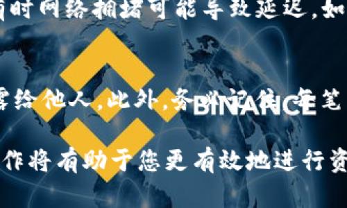 要将资金从TP钱包转入TRC20（Tron网络的代币标准），您可以按照以下步骤进行操作。不过，在进行任何加密货币交易之前，确保您理解潜在的风险，并仔细核对地址信息，以避免资金损失。

1. 打开TP钱包
首先，确保您已经下载并安装了TP钱包，并用您的助记词或私钥正确地恢复或创建了钱包。打开应用程序，您将看到您的钱包界面，其中包含当前余额和所有支持的加密货币。

2. 选择代币类型
在TP钱包的主界面，查找“资产”或“钱包”选项并点击进入。然后，寻找您希望转入TRC20的代币（如USDT或其他基于Tron网络的代币）。如果您还没有这些代币，请先购买或转入相应的代币。

3. 获取TRC20地址
为了将代币发送到TRC20地址，您需要获取收款地址。如果您是将资金转入另一个钱包，确保您复制了那个钱包的TRC20地址。如果您正在将资金发送到交易所或其他服务，登录到相关平台，找到“存款”选项，并选择TRC20作为存款方式，获取生成的地址。

4. 发起转账
返回TP钱包，点击您想要转账的代币，找到“转账”或“发送”选项。输入您刚才获取的TRC20地址。务必仔细检查以确保地址无误，稍有不慎可能导致资金丢失。

5. 输入转账数量
在确认地址后，输入您希望转账的数量。请注意，根据网络情况，可能会有最低转账限制以及交易费用。在您确认无误后，点击“转账”按钮。

6. 确认并提交交易
在提交交易前，TP钱包可能会提示您确认交易信息，包括目标地址和转账数量。请仔细核对这些信息。一旦确认无误，输入您的交易密码（如果有的话），并提交交易。

7. 等待交易确认
您的转账请求提交后，您可以在TP钱包中查看交易状态。转账需要一定时间进行网络确认，通常在几分钟到几个小时之间，具体取决于网络的拥堵情况。有时可以在Tron区块链浏览器中查看交易进展，确认资金是否已成功到达目标地址。

8. 查询资金到达情况
最后，您可以在目标钱包中或交易所中查看您转入的TRC20代币是否到账。如果没有到账，请稍等一会儿，因为有时网络拥堵可能导致延迟。如果长时间未到账，建议核对地址和交易状态。

注意事项
在进行任何加密货币操作时，确保对操作流程有全面的了解。同时，保持您的私钥和助记词的安全，避免将其泄露给他人。此外，务必记住，每笔交易都有可能会收取网络费用，确保您的钱包余额足以覆盖这些费用。

总之，以上步骤简明扼要地指导了如何在TP钱包中进行TRC20代币转账。随着加密货币的日益普及，掌握这类操作将有助于您更有效地进行资产管理和投资。希望这篇指南能对您有所帮助。