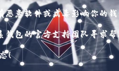 抱歉，你遇到了问题。请确认以下几点：

1. **检查导入步骤**：确保你按照正确的步骤导入了钱包资产。通常需要提供正确的助记词或私钥。

2. **确认网络设置**：查看你的钱包是否连接到了正确的区块链网络。有时候，资产可能在不同的网络上，而不是默认的主网。

3. **查看钱包余额**：在钱包的界面中确认一下余额是否显示正常。某些钱包在初次打开时可能需要一定的时间来同步区块链数据。

4. **安全性检查**：确保你使用的设备安全，并确认没有恶意软件或病毒影响你的钱包。

5. **官方支持**：如果以上步骤均未解决问题，建议联系钱包的官方支持团队寻求帮助，提供你的问题和必要的交易信息以获得更好的协助。

请仔细检查这些方面，希望能帮助你找回钱包资产的状态！