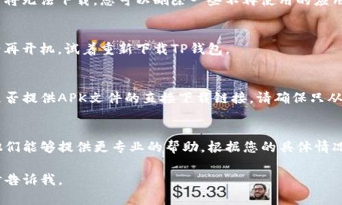 貌似您在寻找有关“TP钱包”的下载问题的信息，那么我可以为您提供一些建议和解决方案。

### 常见问题及解决方案

#### 检查设备兼容性
首先，请确保您的设备与TP钱包的最新版本兼容。某些旧型号的手机可能不支持最新的应用更新。在官网下载页面上，通常会列出支持的设备和系统版本。

#### 网络连接问题
下载应用需要稳定的网络连接。如果您使用的是移动数据，请确保信号良好；同样，如果您使用Wi-Fi，请确认网络没有故障。尝试通过其他网络进行下载，看看是否可以解决问题。

#### 应用商店故障
有时应用商店可能会出现故障，导致无法下载或更新应用。您可以尝试清除应用商店的缓存。这通常在设置中可以完成；找到应用列表，选中应用商店，选择“清除缓存”或“清除数据”。

#### 存储空间不足
检查您的设备存储空间是否充足。如果您的设备存储空间不足，应用将无法下载。您可以删除一些不再使用的应用，或者转移照片和视频到云存储来释放空间。

#### 重启设备
简单的重启操作有时可以解决很多技术问题。关闭设备几分钟，然后再开机，试着重新下载TP钱包。

#### 直接下载安装包
如果以上方法都无法解决问题，考虑访问TP钱包的官方网站，看看是否提供APK文件的直接下载链接。请确保只从官方渠道下载，以避免安全风险。

#### 联系技术支持
如果所有尝试都没有成功，不妨直接联系TP钱包的客户支持团队。他们能够提供更专业的帮助，根据您的具体情况提供解决方案。

希望这些建议能帮助您顺利下载TP钱包！如果还有其他问题，请随时告诉我。