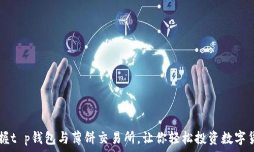  
掌握t p钱包与薄饼交易所，让你轻松投资数字货币