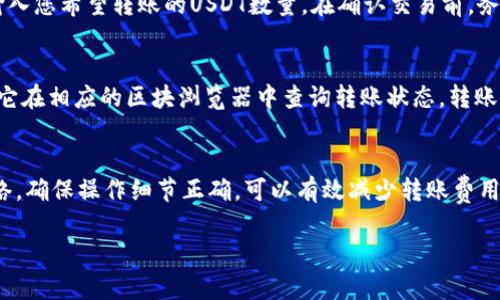 将TP钱包中的USDT转移到币安交易所通常利用的是区块链网络。具体步骤可能取决于您选择的区块链网络和币安支持的存款方式。以下是一般的步骤和推荐通道：

### 第一步：准备工作
在进行转账之前，确保您已经在币安交易所创建了账户，并完成了身份验证。同时，在TP钱包中确认您拥有足够数量的USDT来进行转账，包括网络费用。

### 第二步：选择适合的区块链网络
USDT可以通过多种区块链网络转账，常见的有Ethereum (ERC20)、Tron (TRC20) 和 Binance Smart Chain (BEP20)。币安支持多种网络，您需要根据个人需求选择最经济的方式，例如：
ul
    listrongERC20/strong：适用于以太坊网络，手续费较高。/li
    listrongTRC20/strong：适用于波场网络，手续费低且转账速度快。/li
    listrongBEP20/strong：适用于币安智能链，手续费较低，转账时间也相对较快。/li
/ul

### 第三步：在币安获取存款地址
登录币安账户，进入“钱包”部分，选择“钱包概览”，找到USDT，并选择“存款”。系统会要求您选择网络，选择您在TP钱包中准备转账的对应网络。接下来，币安会生成一个USDT存款地址，这个地址是您从TP钱包转账所需要的。

### 第四步：在TP钱包中发起转账
打开TP钱包，找到USDT，选择“发送”功能。在收款地址框中粘贴从币安获得的存款地址。输入您希望转账的USDT数量。在确认交易前，务必核对地址准确性，以免造成资产损失。确认无误后，提交转账并支付相应的网络手续费。

### 第五步：确认转账
转账发起后，您可以在TP钱包中查看交易记录，通常会有一个交易哈希（TxID），您可以用它在相应的区块浏览器中查询转账状态。转账完成后，您应该在币安的“余额”中看到相应的USDT到账。

### 总结
通过以上步骤，您可以轻松将TP钱包中的USDT转移到币安交易所。选择合适的区块链网络，确保操作细节正确，可以有效减少转账费用和时间，提高您的交易效率。记得在进行加密货币交易时保持警惕，确保安全。

如果您需要更具体的操作说明或遇到问题，欢迎随时询问！