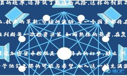   掌握未来：加州加密货币控股的机遇与挑战 / 
 guanjianci 加密货币, 投资机会, 加州科技 /guanjianci 

引言：加州的数字货币风暴
在阳光明媚的加利福尼亚州，海浪拍打着金色的沙滩，科技创新与财富的洪流交汇，酝酿出了一场数字货币的革命。加州，这片孕育了无数科技巨头的土地，如今也成为了加密货币投资者的天堂。在这个梦想成真的地方，数位投资者憧憬着通过加密货币控股来实现财务自由，同时也面临着市场波动带来的风险和挑战。

加密货币控股的崛起
想象一下，在硅谷的一间咖啡馆里，几位年轻的程序员正热烈讨论着比特币和以太坊的最新动态。他们的目标不仅是追逐财富，还是希望通过去中心化的技术改变世界。正如意大利文艺复兴时期的艺术家们通过创新塑造了文化，现代的加密货币控股也在重新定义财富与权力的分配方式。

在这个充满梦想的冬季，加密货币控股以令人瞩目的速度崛起。从初代比特币到现在的各种山寨币，每一种代币的背后都有无数个夜晚的代码敲击声和充满激情的创作者。加州作为全球科技的前沿阵地，许多加密项目的发源地都坐落于此。一些初创公司如流星般闪耀，吸引着投资者的目光，带动整个生态系统的发展。

投资机会：财务自由的新篇章
在这个新兴的市场中，投资机会如同金色的橄榄树，等待着有眼光的投资者去摘取。加密货币控股的灵活性与高回报率吸引了无数风投机构的关注，他们对新的区块链项目表现出极大的热情。举个例子，一家位于旧金山的初创公司成功筹集了数百万美元的资金，只因为他们提出了一种全新的去中心化金融（DeFi）解决方案，这让许多传统银行感到不安。

但在这个繁荣的表象下，潜藏着一定的风险。市场的波动性犹如沙滩上的潮水，时而每朵浪花都闪烁着巨大的财富诱惑，时而又将无数梦想冲走。因此，投资者必须谨慎前行，像一位经验丰富的航海家，在风浪中把握方向，确保自己不会被卷入无尽的漩涡。

监管的双刃剑
加州的监管环境如同一把双刃剑，对加密货币控股的影响深远。随着加密货币的崛起，政府机关和监管机构也开始关注这一新兴市场。加州作为全球科技创新的发源地，必然在监管上走在前面。最近，加州立法机关通过了一系列向机构投资者开放加密货币市场的法律，推动了这一新兴产业的合法化进程。

然而，监管的增强也带来了挑战。对于极具创造性的初创企业而言，众多的规则与政策或许像高耸的高墙一般，让他们难以突破。资金的流动受限、创新的受阻，这些都可能影响到加密货币控股的发展速度。因此，企业在设定发展目标时，需要充分考量政策环境的变化，与监管机构保持密切的沟通与合作。

技术创新的引领者
正如加州的阳光般普照着每一个角落，加密货币控股也在不断推动技术的进步。从区块链的去中心化特征到智能合约的自动执行，这些技术创新为加密货币的未来注入了无限可能。更令人振奋的是，随着技术的不断演进，越来越多的垂直行业开始与加密技术结合，诸如医疗、艺术、供应链等领域也在探索数字货币的应用。

比如，在洛杉矶，一个初创企业问世，他们利用区块链技术创建了一个透明的艺术品交易平台，买家和卖家可以通过数字货币进行交易，这样不仅提高了交易的效率，还降低了欺诈的风险。这样的创新不仅为投资者提供了新的机遇，也为艺术家开辟了更广阔的市场空间，让每一幅作品都能被更多的人欣赏与拥有。

挑战与机遇并存的未来
尽管前路充满荆棘，但加州的加密货币控股仍然展现出巨大的潜力。投资者与企业在探索这条新航道时，需要在机遇与风险之间找到平衡。政策环境的变化、技术的革新、市场的波动，每一个因素都将在未来的拼图中占据一席之地。

在这个信息更新换代如风般迅速的时代，只有具备前瞻性视野的投资者才能在瞬息万变的市场中立于不败之地。他们需要紧跟潮流，善用技术的力量，理性判断每一次投资决策，如同熟练的舞者，在复杂的节奏中找到自己的步伐。

结语：勇敢追梦的探索之旅
在波涛汹涌的加州海域，加密货币控股的探索之旅才刚刚开始。这里的每一个角落都充满了革新的气息，每一个年轻的创业者都在为自己的梦想而战。如果说加密货币控股是一场伟大的幻梦，那么，只要你勇于追逐，就有可能在日落时分，捧起属于自己的金色阳光。

展望未来，愿每一位有志之士都能乘风破浪，在加州的加密货币海洋中，找到属于自己的一片蓝天。无论是投资者、企业家还是技术开发者，这片土地都将给予他们无限的可能与希望。加入这一场充满激情的数字货币革命，让我们共同书写未来的传奇！