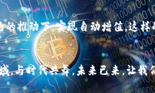 拥抱未来：数字加密货币的崛起与个人财富的重塑
数字货币, 加密货币, 财务自由/guanjianci

引言：未来已来，数字货币的风潮
在晨曦微露的时刻，金融市场正经历一场深刻的变革，仿佛一条潜藏于河流底部的巨鲨，悄然而又迅速地游向了人们的视野。这就是数字加密货币，伴随着区块链技术的飞速发展，它们如星星般璀璨，吸引着无数渴望财富增长的目光。无论是在信息密集的都市，还是在宁静的乡村，数字货币的崛起如同初春的柳枝，在每一个人的心中悄然生根发芽。

1. 数字加密货币的概念与发展
耳畔传来低沉的钟声，让我们回到2009年，一个重要的年份——比特币应运而生。它如同一颗流星，划破了金融界的天际，开创了去中心化的支付新纪元。数字加密货币，顾名思义，是以加密技术为基础的虚拟货币，它们通过复杂的算法保障交易的安全与匿名性。想象一下，在某个阳光明媚的午后，你坐在一间咖啡馆中，轻松地通过手机完成一次全球支付，没有银行的烦琐手续，也没有中介的高额费用。这就是数字货币带来的便捷与自由，其背后是无数技术专家与开发者的智慧结晶。

2. 数字货币与传统金融的碰撞
在这场金融变革的洪流中，传统银行如同站在岸边的观望者，既想窥探这股新兴趋势，又无可奈何地感受到挑战。数字加密货币以其透明、快速及低成本的特性，逐渐赢得了年轻一代的青睐。例如，在中国的街头巷尾，你可能会看到一群年轻的投资者，怀揣着投资梦想，聚精会神地探讨着如何在波动的市场中寻找机会。与此同时，传统金融机构也在努力转型，试图与这股风潮接轨，通过与区块链技术的融合，推出数字人民币等创新支付方式。这样的对比，犹如老旧的百年大树与茁壮的新芽，虽然一开始难以调和，但在交融中却能孕育出新的生机。

3. 数字加密货币的投资与风险
金色的投资之路总是布满荆棘，数字货币亦是如此。在这个日新月异的市场中，成功的不仅仅是金钱，更是智慧与眼光的较量。在追逐利润的同时，投资者需要谨慎对待潜在的风险。例如，市场波动的迅速，就像猛兽在夜间的猎行，让人措手不及。因此，构建风险管理策略显得尤为重要。想象一下，在一个雨后的黄昏，你静坐于窗边，手中捧着一杯暖茶，翻阅着投资书籍，回顾自己的投资经验，理清风险与收益之间的微妙关系。只有这样，才能在纷繁复杂的数字货币世界中稳步前行，实现财富的增值。

4. 数字货币与经济全球化的相互影响
在经济全球化的大潮中，数字加密货币如同一座桥梁，连接了不同国家与地区的市场。如今，越来越多的商家开始接受比特币、以太坊等数字货币作为支付方式，跨境交易变得前所未有的顺畅。当你站在国际市场的十字路口，可以用数字货币快速完成交易时，那种畅快的感觉，如同在繁华的集市上，轻松交换五彩斑斓的商品，无需纠结于汇率的波动。这样的趋势不仅为国际贸易提供了新的发展空间，也为普通消费者带来了更多的选择与便利。

5. 如何开始你的数字货币之旅
开始进入数字货币的世界，就像踏上了一段探索未知的旅程。首先，你需要选择合适的交易平台，就像老船长在茫茫大海中找到了一座庇护所。在你选择的平台中，安全性、交易费用与用户体验是关键因素。开设一个数字钱包也是必不可少的步骤，想象一下，你的小钱包中保存着你辛苦获得的数字资产，守护它就如同保护宝藏。随后，就可以愉快地开始交易、投资与学习了。在这个过程中，保持对市场动态的敏感，及时调整自己的投资策略，就像在变幻莫测的天际中，精准把握每一次捕风捉影的机会。

6. 未来展望：数字货币的可持续发展
站在历史的交汇点上，数字加密货币的未来充满了无限的可能性。随着技术的进步与市场的逐步成熟，更多的金融应用正在被开发出来。想象一下，当区块链技术与人工智能结合时，财富管理将变得更加智能与个性化，也许你的数字资产可以在一个智能合约的推动下，实现自动增值。这样的前景让无数投资者感到振奋，也激发了人们的想象力。在这条探索之路上，保持开放的心态与持续的学习，将使你在未来的金融格局中，始终处于领先位置。

结语：让我们一起迈向未来
自由与创新交织成未来的画卷，数字加密货币正在开启一扇新的大门，邀请我们每一个人参与其中。在这场前所未有的科技革命中，数字货币不仅仅是财富的象征，更是个人价值的体现。拥抱这样的未来，需要我们每一个人勇敢地走出舒适区，探索未知的领域，与时代共舞。未来已来，让我们一起在数字货币的海洋中，乘风破浪，开创属于自己的财富新篇章。