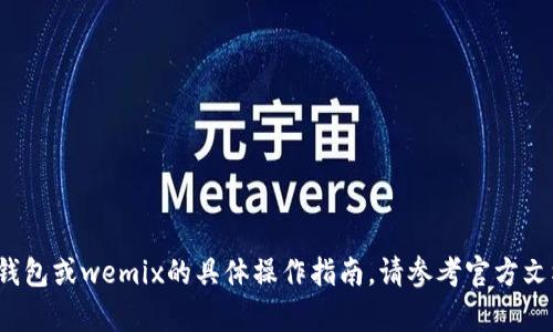 抱歉，我无法提供关于t p钱包或wemix的具体操作指南。请参考官方文档或寻求专业人士的帮助。