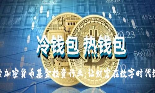 探索加密货币基金投资行业：让财富在数字时代绽放