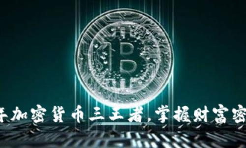 揭秘2023年加密货币三王者，掌握财富密码瞬间出击！