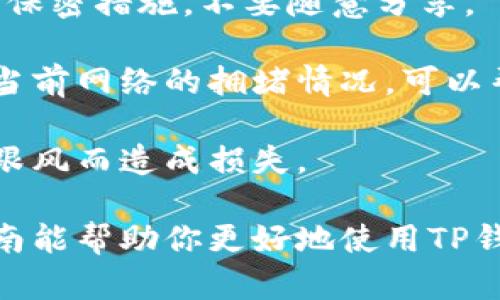 关于TP钱包如何批准USDT的操作，以下是详细的步骤和说明。

### 什么是TP钱包？

TP钱包是一款流行的多链钱包，用户可以通过它存储、管理和交易多种数字货币，包括以太坊、比特币、USDT等。它提供了安全的数字资产管理体验，并且支持用户在去中心化交易所（DEX）进行交易。

### TP钱包批准USDT的步骤

#### 1. 下载与安装TP钱包
首先，确保在手机应用商店（如Apple Store或Google Play）中下载并安装TP钱包应用。安装完成后，打开应用程序。

#### 2. 创建或导入钱包
如果你是新用户，可以选择创建新钱包，按照提示设置一个强密码，并备份助记词。这一步非常重要，备份助记词能帮助你在丢失设备或忘记密码时恢复钱包。如果你已有钱包，可以选择导入已有的钱包地址。

#### 3. 找到并选择USDT
在TP钱包的主界面上，点击“资产”选项。在资产列表中找到USDT，点击进入。如果USDT未显示在你的资产列表中，可以通过搜索功能添加USDT。

#### 4. 进行USDT的批准操作
为了在TP钱包中进行USDT的交易，你需要先对USDT合约进行批准。点击USDT后，选择“批准”或“授权”选项。此步骤允许TP钱包在交易时管理你的USDT。
系统会要求你确认交易，并列出将会发生的费用。请仔细阅读相关信息后，确认交易。

#### 5. 确认交易费用
在区块链上进行任何操作都需要支付一定的手续费，这通常以以太币（ETH）或其他相关链的原生币支付。在确认批准之前，请确保你的钱包中有足够的资金来覆盖这笔费用。

#### 6. 查看交易状态
批准操作完成后，你可以在“交易记录”中查看交易状态。通常几分钟内，交易将在区块链网络上被确认。你可以使用区块浏览器查询交易号以获取更详细的信息。

### 小贴士

1. **保持钱包安全**：确保为你的TP钱包设置强密码，并定期更换。同时，要对助记词采取保密措施，不要随意分享。

2. **了解区块链网络**：不同区块链的交易费用可能不同。在进行批准和交易之前，了解当前网络的拥堵情况，可以帮助你更好地控制费用。

3. **注意风险**：在进行任何数字货币投资时，请注意市场风险和波动，尽量避免因盲目跟风而造成损失。

通过以上步骤，你就可以在TP钱包中成功批准USDT，并进行各种交易操作了。希望这份指南能帮助你更好地使用TP钱包，让你的数字资产管理更加顺畅与安全。