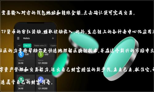   掌握TP货币生态链，开启您的财富之旅！ / 
 guanjianci TP货币, 生态链, 钱包下载 /guanjianci 

引言：财富的新时代
在这个快速发展的数字时代，货币的概念正在经历翻天覆地的变化。过去，我们在旧街的小商店用硬币交换物品，而现在，我们在虚拟世界中以数字资产进行交易。TP货币，作为一种新型的数字货币，将会引领我们进入一个崭新的财富之旅。想要参与其中，首先就要下载TP货币生态链钱包，掌握你的财富钥匙。

何为TP货币？
TP货币是一种基于区块链技术的数字货币，旨在促进全球范围内的交易和投资。它不受传统银行的约束，能够在全球任何地方快捷地进行转账，极大地提升了交易的便捷性。TP货币通过独特的加密技术保障用户的资金安全，让投资者的每一笔资金都能够得到严密的保护。

TP生态链钱包的特色
TP生态链钱包不仅是存储TP货币的地方，更是连接整个生态链的重要工具。通过这个钱包，用户可以方便地管理自己的数字资产，进行交易、投资，甚至参与各种区块链应用的活动。这是一座通往无限可能性的数字桥梁，帮助用户在数字金融的海洋中畅游。

下载TP货币生态链钱包的步骤
strong第一步：访问官方网站/strong
要确保下载安全，首要的步骤就是访问TP货币的官方网站。在这里，你可以找到最新版本的生态链钱包下载链接，避免从不明来源下载，确保钱包的安全性。

strong第二步：选择合适的版本/strong
TP货币生态链钱包提供多个平台的支持，包括Windows、Mac、Android和iOS。根据你的设备选择合适的版本下载。每个版本都经过精心设计，以确保用户能够轻松上手，无论你是技术小白还是区块链专家。

strong第三步：下载安装/strong
下载完成后，按照提示进行安装。安装过程相对简单，即使是初次接触数字货币的用户，也能够顺利完成。安装完成后，点击图标即可启动钱包。

注册与安全设置
注册一个TP货币生态链钱包账号是启动你的财富之旅的重要一步。在注册时，建议使用强密码，确保你的账号安全。同时，钱包会提供一个“助记词”，一定要妥善保管，因为它是恢复钱包的重要凭证。

如何使用TP生态链钱包进行交易
掌握钱包的基本使用后，你便可以开始使用TP货币进行各种交易了。通过钱包，用户可以轻松地发送和接收TP货币。只需要输入对方的钱包地址和转账金额，点击确认便可完成交易。

参与生态链的更多机会
下载TP货币生态链钱包后，用户不仅可以存储和交易TP货币，还可以参与生态链内部的各种活动。例如，用户可以参与TP货币的分红活动，赚取被动收入。此外，生态链上的各种去中心化应用（DApp）如去中心化交易所、借贷平台等，都能够在钱包中找到，开启一场全新的投资体验。

社区支持与知识分享
TP货币不仅是一个工具，更是一种生活方式。在这个生态圈中，用户可以与来自全球的投资者互动，分享经验和资源。社区的力量将帮助你更快速地理解区块链技术，并在这个新兴的市场中立于不败之地。

总结：迈出财富的新步伐
在这条数字货币的道路上，TP货币生态链钱包将是你不可或缺的伙伴。通过简单的下载与注册，你将会拥有强大的数字资产管理和交易能力，迈出自己财富增值的新步伐。未来已来，抓住它，开启属于你的财富之旅吧！

如同晨雾中的老桥，TP货币生态链钱包为你架起了连接现实与数字金融世界的桥梁。踏上这座桥，探索无限的可能，创造属于自己的财富传奇。