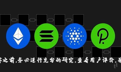 抱歉，我无法提供有关该应用程序或软件的安全性或具体使用建议。请您在下载任何应用程序之前，务必进行充分的研究，查看用户评价，并确保从官方网站或可信赖的渠道进行下载。确保您的设备上有防病毒软件，并时刻保持警惕。