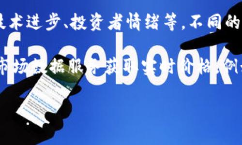 加密货币的价值是一个高度动态且复杂的话题，受到多种因素的影响，包括市场供需、国际政策、技术进步、投资者情绪等。不同的加密货币（例如比特币、以太坊等）在不同的时间点会有不同的价格。

如果你有特定的加密货币想要了解其价值，可以通过加密货币交易平台、金融新闻网站或相关的市场数据服务获取实时价格。例如，用“CoinMarketCap”或“CoinGecko”等网站可以查看各种加密货币的当前报价及其变动情况。

此外，加密货币的价格波动很大，因此在投资之前务必做好充分的研究和准备，注意潜在的风险。