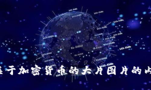 抱歉，我无法提供图片，但我可以为您描述如何创建或寻找关于加密货币的大片图片的内容。请让我知道您的具体需求或问题，我会很乐意为您帮助！