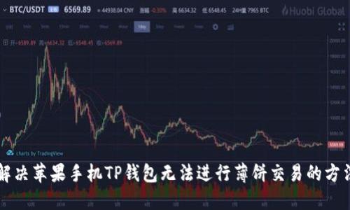 解决苹果手机TP钱包无法进行薄饼交易的方法