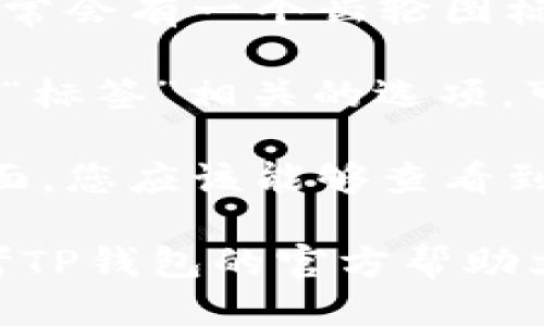 要查找TP钱包标签，您可以按照以下步骤进行：

1. **打开TP钱包应用**：确保您已下载并安装TP钱包应用，然后打开它。

2. **访问钱包设置**：在钱包的主界面上，通常会有一个齿轮图标或“设置”选项。点击这个图标进入设置菜单。

3. **查找标签选项**：在设置菜单中，寻找与“标签”相关的选项，可能会被称作“标记”、“标签管理”或类似名称。

4. **查看标签信息**：一旦进入标签管理页面，您应该能够查看到您钱包中所有的标签信息。

如果您在上述步骤中遇到任何问题，建议参考TP钱包的官方帮助文档或联系客服以获取进一步的指导。