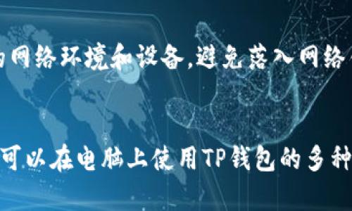 截至我知识的最后更新（2023年10月），TP钱包（TokenPocket）主要是一个移动端的加密货币钱包，支持多种区块链资产的存储和管理。虽然TP钱包的核心功能集中在手机应用上，但仍然有一些方式可以在电脑上使用TP钱包提供的功能。

### TP钱包的电脑版解决方案

#### 1. 使用浏览器扩展程序
TP钱包确实有开发浏览器扩展，用户可以通过 Chrome、Firefox 等浏览器来安装这个扩展，用于在桌面上访问DApp（去中心化应用）和管理资产。通过这种方式，用户可以在电脑上享受与移动端类似的体验。

#### 2. 模拟器
另一种方法是使用安卓模拟器，例如BlueStacks或Nox等，在电脑上安装并运行移动应用版的TP钱包。虽然这种方法可能会较慢，但对于需要在电脑上使用TP钱包功能的用户来说，这仍然是一个有效的备选方案。

#### 3. 直接访问官方网站
TP钱包有自己的官方网站，用户可以通过网页浏览器访问某些功能，查看持有的资产和交易记录。虽然这个访问可能不如移动应用直观，但还是可以完成一些基本操作。

### 需要注意的安全事项
无论是通过浏览器扩展、安卓模拟器，还是官方网站访问TP钱包，用户都应该保持警惕，确保使用安全的网络环境和设备，避免落入网络钓鱼或恶意软件的陷阱。

### 总结
总的来说，虽然TP钱包官方并没有专门推出电脑版，但通过浏览器扩展和安卓模拟器的方式，用户仍然可以在电脑上使用TP钱包的多种功能。希望以上信息能帮助到你！如果你还有其他问题或需要进一步的帮助，请随时询问。