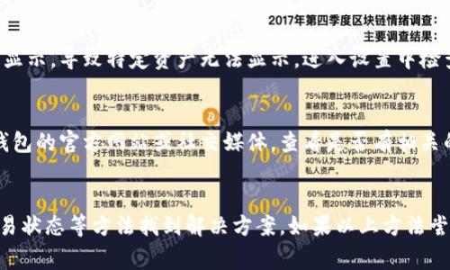 关于TP钱包未更新币资产的原因，可能涉及多个方面。以下是一些常见的原因及相应的解决方法：

一、网络连接问题
首先，确保你的设备连接到了稳定的网络。有时候，网络不稳定可能会导致钱包无法及时与区块链网络同步，从而无法展示最新的资产信息。建议你检查Wi-Fi或移动数据的连接状态，必要时重启路由器或切换网络。

二、钱包版本过旧
TP钱包如果没有及时进行版本更新，也可能导致无法正确更新资产。检查你的钱包版本，如果存在新版本，及时下载并更新至最新版本，这样可以享受到更好的性能和最新的功能。

三、区块链同步延迟
区块链技术本身的特性决定了数据更新不是实时的。特别是在网络高峰期，区块链的确认时间可能会延长，导致你在TP钱包中看到的资产未及时更新。这种情况下，你可以稍等片刻，通常在一段时间之后，资产会正常显示。

四、资产问题
如果你最近进行了代币交易，比如转账或兑换，资产未更新的原因可能与这些交易的明确性有关。确认交易是否成功，以及所涉及的代币是否被TP钱包支持。如果是新上线的代币，可能需要手动添加代币合约地址后才能查看资产。

五、缓存问题
TP钱包在使用过程中可能会产生缓存，导致旧数据的显示。可以尝试清除应用缓存，方法通常是在手机的设置中找到应用管理，选择TP钱包，清除缓存。这一操作不会影响你的钱包数据，但可能需要重新登录。

六、钱包设置问题
确保你的TP钱包已正确设置，包括多链功能和代币显示选项。某些用户可能未开启所有链的显示，导致特定资产无法显示。进入设置中检查相关选项，确保所有内容的展示均已启用。

七、技术故障或维护
有时候，钱包的服务可能会因为技术故障或维护而暂时无法更新资产。此时，你可以访问TP钱包的官方网站或社交媒体，查看是否有相关的公告或通知。

总结
总的来说，TP钱包未更新币资产的原因有很多，但通常可以通过检查网络、更新版本、确认交易状态等方法找到解决方案。如果以上方法尝试后仍无法解决问题，建议联系TP钱包的客服，获得更专业的帮助。