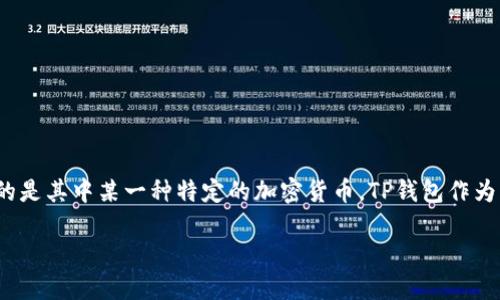 TP钱包（TokenPocket）确实支持多种数字货币的存储和管理，但是“一个币”这个说法可能指的是其中某一种特定的加密货币。TP钱包作为一个多链钱包，支持包括以太坊（ETH）、比特币（BTC）、波场（TRX）等多种主流数字货币和代币。

如果你想深入了解TP钱包的功能、使用方法或特定的币种，请告诉我！