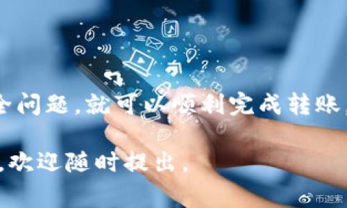 将TP钱包中的数字资产转移到抹茶交易所（MXC）是一项相对简单的操作。以下是一个详细的步骤指南，助你顺利完成这项转账。我们将分几个部分详细说明，包括准备工作、转账步骤、以及需要注意的事项。

第一步：准备工作

在开始转账之前，有几个准备工作需要你完成，以确保转账顺利进行：

1. **确认资产类型**：首先，你需要确认TP钱包中和抹茶交易所中支持的数字资产。确保你要转账的数字资产（如USDT、ETH、BTC等）在两个平台上都是支持的。

2. **获取抹茶的钱包地址**：登录你的抹茶账户，找到你想要存入的数字资产页面，点击“充值”按钮，复制显示的钱包地址。确保这是正确的钱包地址，以避免资产丢失。

3. **保持TP钱包的登录状态**：确保你的TP钱包处于可用状态，方便随时进行转账操作。

第二步：转账操作

现在你可以开始转账操作了：

1. **打开TP钱包**：在手机或计算机上打开TP钱包。进入钱包主界面。

2. **选择转账资产**：在TP钱包中，选择你想转账的数字资产，比如USDT。点击进入该资产的详细页面。

3. **选择转账或提现**：在资产详细页面中找到“转账”或者“提现”选项。点击进入。

4. **输入抹茶钱包地址**：在转账界面，粘贴之前复制的抹茶钱包地址。确认地址无误，确保没有多余的空格或错误的字符。

5. **输入转账金额**：输入你希望转账的金额，确保这个额度不会超过你在TP钱包中的余额。

6. **确认交易**：在确认转账详情无误所后，点击“确认”按钮。系统可能会要求你确认交易密码或进行身份验证，以确保安全。

7. **等待确认**：在TP钱包发起转账后，等待网络确认。转账的确认时间可能因网络拥堵及所用区块链而异，通常在几分钟内完成。

第三步：在抹茶确认到账

一旦你成功完成了转账，接下来要检查抹茶账户是否到账：

1. **登录抹茶账户**：打开抹茶交易所，输入账号和密码登录。

2. **查看资产**：在你的资产页面，查找刚才转账的数字货币。如果交易成功，应该能看到你转入的钱包中有新增加的资产。

3. **刷新页面**：如果没有及时看到到账，可以尝试刷新页面，或稍等片刻再查看。

注意事项

在进行转账操作时，有几个重要的注意事项需牢记：

1. **正确的地址**：确保抹茶的钱包地址完全正确。任何错误都可能导致不可逆的损失。

2. **转账费用**：区块链转账通常会涉及网络费用，请确认在TP钱包中留有充足的余额以支付相关费用。

3. **资金安全**：请妥善保管你的TP钱包秘钥或助记词，确保账户安全。不要泄露个人信息以及账户相关信息给他人。

4. **注意网络状态**：在高峰期，转账可能会有所延迟。保持耐心，并随时查看相关交易记录。

总结

将TP钱包中的资产转移到抹茶交易所的操作相对简单，只要确保遵循上述步骤并注意安全问题，就可以顺利完成转账。无论是进行交易还是价值存储，适时地将资产分配到不同的平台是一种稳健的投资策略。

希望这篇指南能够帮助你顺利完成转账，享受数字货币带来的便利与收益！如有其他疑问，欢迎随时提出。