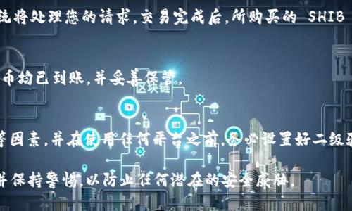 使用 TP 钱包将 HT 兑换为 SHIB，需遵循以下步骤：

步骤一：安装 TP 钱包
首先，在您的手机上下载并安装 TP 钱包应用程序。可在 Apple Store 或 Google Play 找到该应用。安装完成后，创建一个新钱包或导入已有的钱包。

步骤二：充值 HT
在您的 TP 钱包中，若尚未充值 HT，请将其转入钱包。您可以通过交易所提币的方式，将您在其他平台上的 HT 代币发送到 TP 钱包。例如，您可以从 Binance 等交易所提取 HT，然后粘贴您 TP 钱包中的 HT 地址进行转账。

步骤三：进入交易市场
登录 TP 钱包后，找到“交易”或“交换”功能。这通常在主界面的醒目位置。点击进入后，您会看到各种加密货币可供交易。确保您已连接互联网。

步骤四：选择 HT 和 SHIB
在交易界面，选择您想用 HT 兑换的加密货币 SHIB。在“输入”框中输入您希望交换的 HT 数量。该平台会自动计算出您将获得的 SHIB 数量。

步骤五：确认交易
在确认兑换的金额后，仔细检查您的交易信息，确保无误后，点击“确认”或“提交交易”。系统将处理您的请求，交易完成后，所购买的 SHIB 将自动存入您的 TP 钱包。

步骤六：查看余额
交易完成后，您可以在 TP 钱包的主页面或资产页面查看您新获得的 SHIB。确保所有代币均已到账，并妥善保管。

重要提示
在进行任何交易之前，请确保您了解相关风险。请务必核实交易价格、手续费及网络拥堵等因素。并在使用任何平台之前，务必设置好二级验证，以确保您的资产安全。

通过以上步骤，您就成功地在 TP 钱包中将 HT 兑换为 SHIB。注意定期检查您的钱包，并保持警惕，以防止任何潜在的安全威胁。