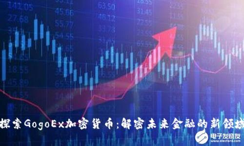 探索GogoEx加密货币：解密未来金融的新领域