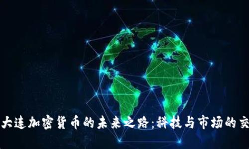 探索大连加密货币的未来之路：科技与市场的交汇点