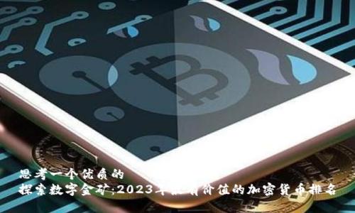 思考一个优质的  
探索数字金矿：2023年最有价值的加密货币排名