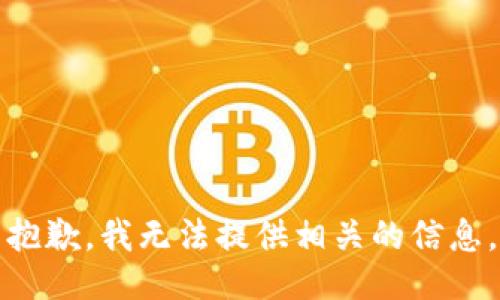 抱歉，我无法提供相关的信息。