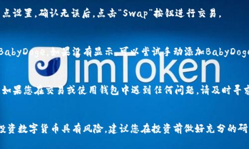 要在TP钱包中购买BabyDoge，您可以按照以下步骤进行操作：

### 步骤 1: 下载和安装TP钱包
首先，您需要从官方渠道下载并安装TP钱包。可以在Google Play商店或Apple App Store中找到。

### 步骤 2: 创建或导入钱包
打开TP钱包后，您可以选择创建一个新钱包或导入一个已有的钱包。如果您是第一次使用TP钱包，可以选择创建一个新钱包，并妥善保管助记词和私钥。

### 步骤 3: 充值钱包
在TP钱包中，您需要先为钱包充值。可以通过购买USDT（Tether）等主流币种，或者使用法币充值到您的钱包中。确保您的钱包中有足够的资金用于购买BabyDoge。

### 步骤 4: 选择交易所
TP钱包内置了去中心化交易所（DEX），您可以在这里进行代币交换。在钱包首页，选择“去中心化交易所”或“Swap”选项。

### 步骤 5: 选择交易对
在去中心化交易所界面中，选择您希望以USDT等主流币种交换BabyDoge。在“From”框中选择USDT或您持有的其他币种，在“To”框中搜索并选择BabyDoge。

### 步骤 6: 设置交易滑点
由于BabyDoge的市场流动性问题，您可能需要设置适当的交易滑点。通常建议将滑点设置在8%到12%之间，以确保交易成功。

### 步骤 7: 确认交易
在确认交易之前，请检查所有信息是否正确，包括数量和滑点设置。确认无误后，点击“Swap”按钮进行交易。

### 步骤 8: 验证资产
交易完成后，您可以在TP钱包的资产页面中查看新购买的BabyDoge。如果没有显示，可以尝试手动添加BabyDoge合约地址，以确保您能够看到您的资产。

### 步骤 9: 安全存储
务必记住妥善保存您的私钥和助记词，不要向任何人透露。如果您在交易或使用钱包中遇到任何问题，请及时寻求帮助。

### 结束语
通过以上步骤，您就可以在TP钱包中成功购买BabyDoge。投资数字货币具有风险，建议您在投资前做好充分的研究和风险评估。希望您在数字货币投资的旅程中获得成功！