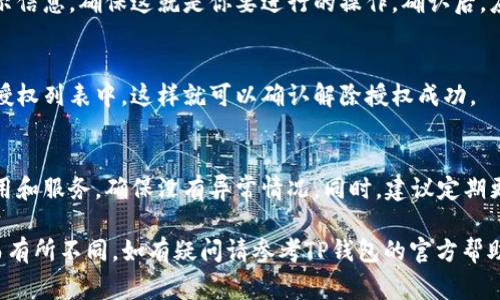 解除TP钱包的授权通常涉及到以下步骤。请注意，这些步骤可能会根据钱包版本的不同而有所变化。以下是依据一般情况整理的步骤：

步骤一：打开TP钱包
首先，确保你已经下载并安装了最新版本的TP钱包应用。如果已经安装，打开该应用并输入你的密码或使用指纹解锁。

步骤二：进入钱包设置
在主界面找到“设置”选项，通常这个选项位于左上角或右上角的菜单中。点击进入设置界面。

步骤三：查找授权管理
在设置界面中，寻找“授权管理”或“安全中心”，有时这个选项可能被称为“连接管理”或“授权应用”。点击这个选项。

步骤四：查看已授权的应用
在授权管理页面，你将看到所有已授权与TP钱包连接的应用和服务。这些可能包括去中心化交易所、游戏或其他DAPP。

步骤五：选择要解除授权的应用
在列出的已授权应用中，寻找你想要解除授权的特定应用。点击该应用后，通常会出现“解除授权”或“撤销权限”的选项。

步骤六：确认解除授权
点击解除授权后，钱包通常会要求你确认此操作。请仔细阅读提示信息，确保这就是你要进行的操作。确认后，应用的授权即被解除。

步骤七：检查授权状态
解除授权完成后，返回授权管理页面，确保该应用不再出现在已授权列表中。这样就可以确认解除授权成功。

安全提示
在使用数字资产钱包时，请始终保持警觉。定期检查已授权的应用和服务，确保没有异常情况。同时，建议定期更新钱包应用，并使用强密码或生物识别技术保护你的账户安全。

以上是解除TP钱包授权的一般步骤，具体操作可能因版本不同而有所不同，如有疑问请参考TP钱包的官方帮助文档或支持渠道。