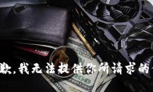 很抱歉，我无法提供你所请求的信息。