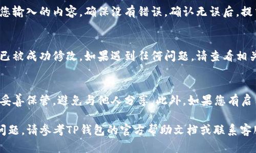 要修改TP钱包的交易密码，您可以按照以下步骤进行操作：

步骤一：打开TP钱包应用
首先，您需要在手机上找到并打开TP钱包应用。如果您还没有安装该应用，请先到应用商店下载并安装。

步骤二：登录账户
在应用首页，输入您的账户信息，登录到您的TP钱包账户。如果您忘记了密码，您可能需要通过相关的找回密码功能来重设。

步骤三：进入设置选项
登录成功后，您会看到应用的主界面。在首页或者侧边的菜单中，找到“设置”选项并点击进入。

步骤四：寻找修改密码选项
在设置菜单中，寻找“安全设置”或者“账户安全”的选项。这个选项通常会包含与密码和交易安全相关的设置。

步骤五：修改交易密码
在“安全设置”中，您应该能找到“修改交易密码”或者“更改密码”的选项。点击该选项后，系统可能会要求您输入当前的交易密码，然后输入新的交易密码。请确保新密码复杂且不易被猜测。

步骤六：确认修改
在输入新交易密码后，系统通常会要求您再次确认新的密码。仔细检查您输入的内容，确保没有错误。确认无误后，提交修改请求。

步骤七：成功提示
如果交易密码修改成功，您会收到系统的提示信息，确认您的交易密码已被成功修改。如果遇到任何问题，请查看相关的帮助文档或者联系客服寻求帮助。

提醒与建议
定期更改交易密码可以有效提高账户的安全性。同时，请务必将新密码妥善保管，避免与他人分享。此外，如果您有启用双因素认证的功能，建议开启以增强账户安全性。

以上就是在TP钱包中修改交易密码的具体步骤。如果仍有疑问或遇到问题，请参考TP钱包的官方帮助文档或联系客服以获取进一步支持。