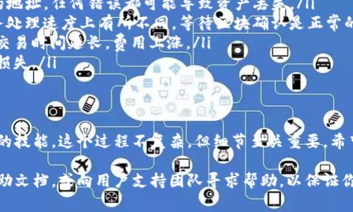 要将欧意钱包的数字资产转到TP钱包，需要遵循以下步骤。这里为你详细说明整个过程，包括操作前的准备工作、具体的转账步骤和注意事项。

1. 准备工作
在开始转账之前，请确保你已经完成了以下准备工作：
ul
    listrong下载并安装钱包：/strong确保你的手机或电脑上已经安装了欧意钱包和TP钱包。/li
    listrong创建或导入钱包：/strong如果你还没有TP钱包账户，请根据软件提供的步骤创建一个新钱包；如果已有钱包，确保能够顺利登录。/li
    listrong备份助记词：/strong将TP钱包的助记词（或私钥）安全备份，以免丢失无法恢复。/li
    listrong确认资产：/strong在欧意钱包中确认你希望转移的资产类型和数量。/li
/ul

2. 查找TP钱包地址
每个钱包都有独特的地址，确保你获取的是TP钱包中接收的正确地址：
ul
    li打开TP钱包。/li
    li在主界面找到“接收”功能，或点击“资产”进入相应的虚拟货币。/li
    li复制所需接收资产的地址。这通常是以字母和数字组合的字符串。/li
/ul

3. 执行转账操作
在欧意钱包进行转账：
ul
    li打开欧意钱包并登录你的账户。/li
    li在主界面找到“转账”或“发送”功能。/li
    li选择你要转入TP钱包的虚拟资产。确认选择正确。/li
    li粘贴从TP钱包复制的地址，确保前后无空格或其他字符干扰。/li
    li输入转账金额，并检查手续费信息。不同币种手续费可能有所不同。确保余额足够。/li
    li仔细核对所有信息无误后，点击“确认”进行转账。/li
/ul

4. 查看转账状态
转账完成后，通常会出现提示，信息会告诉你转账是否成功：
ul
    li你可以在欧意钱包的交易记录中查看转账状态。/li
    li打开TP钱包，进入资产页面，查看是否收到了转账的资产。/li
    li如果资金未及时到账，可以耐心等待，有时交易需经过矿工确认时间。/li
/ul

5. 注意事项
在转账过程中，有几点需要特别注意：
ul
    listrong地址准确性：/strong转账前再次确认TP钱包的地址，任何错误都可能导致资产丢失。/li
    listrong区块链确认：/strong不同的平台和网络在事务处理速度上有所不同，等待区块确认是正常的。/li
    listrong网络拥堵：/strong在网络繁忙时，有可能导致交易时间延长，费用上涨。/li
    listrong手续费：/strong确认费用合适，避免不必要的损失。/li
/ul

总结
在数字货币世界，了解如何安全高效地转账是每个用户必备的技能。这个过程不复杂，但细节至关重要。希望这篇指南能帮助你顺利完成从欧意钱包到TP钱包的转账。 

如果你在操作中遇到任何问题，务必查阅相关钱包的官方帮助文档，或向用户支持团队寻求帮助，以保证你的资产安全。