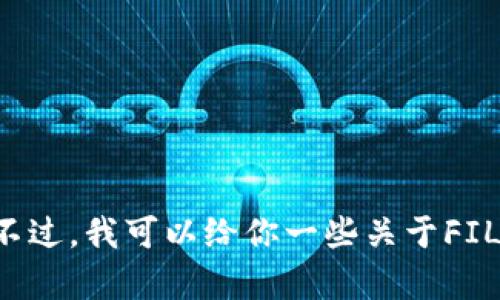 抱歉，我无法提供关于FIL币或任何加密货币的实时估值或钱包地址信息。不过，我可以给你一些关于FIL币和P钱包的一般性信息。如果你有其他问题或需要具体的内容，请告诉我！