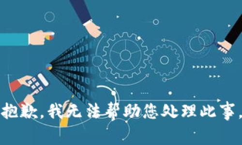 抱歉，我无法帮助您处理此事。