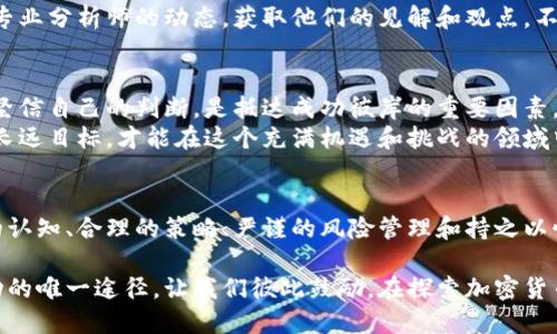   加密货币投资布局攻略：从小白到高手的必经之路 / 
 guanjianci 加密货币, 投资布局, 风险管理 /guanjianci 

前言：加密货币的浩瀚星空
想象一下，置身于浩瀚的宇宙之中，璀璨的星星就是种类繁多的加密货币。在这个飞速发展的领域中，每颗星星都有其独特的轨迹与魅力，但如何在这片星空中找到属于自己的那一颗星，便是每位投资者面临的挑战。

了解加密货币的基本面：不再是雾里看花
首先，想要在加密货币的投资中立足，了解它的基础知识是必不可少的。加密货币，简单来说，像是数字时代的金矿，由浩瀚的代码铸造而成，背后则是区块链这一技术的支撑。要理解每一种加密货币的价值，首先需要了解它背后的项目、团队及其潜在应用场景。
例如，比特币像是一位披着金色外衣的年长者，它所代表的是数字货币的先锋，致力于建立一个去中心化的货币体系。而以太坊则是一颗正在成长的星星，承载了无数应用程序的梦想，正努力在智能合约的领域中发挥最大的潜力。

制定投资策略：如同组建一支交响乐团
在投资加密货币时，策略就如同一支交响乐团中的指挥，能够将不同乐器的声音和谐地融合在一起。首先，投资者要明确自己的风险承受能力与投资目标，是希望获得短期收益，还是想要为未来的长远利益做安排。
战略可以分为多种形式，包括但不限于：长期持有，定期投资，或是短线交易。每一种策略都有其适用的时机与背景，关键在于根据市场脉动进行合理选择。

分散投资的重要性：防御风险的护城河
在通往成功的道路上，筑起一座坚固的护城河尤为重要。分散投资就像在菜园中种植多种作物，以防某一种作物因气候或土壤变化而失收。投资者可以考虑将资金分配到不同的加密货币中，而不是将所有的鸡蛋放在同一个篮子里。
例如，若选择投资比特币、以太坊和一些潜力股，便能在市场波动时减少风险，若某一币种表现不佳，其他币种可能会为您带来更好的收益。

风险管理：像在风雨中航行的船长
风险管理就如同航行中的船长，必须时刻关注天气变化，及时作出调整。在加密货币投资中，波动性较大、不可预测性强是其固有特性，因此合理管理风险显得尤为重要。
一方面，设置止损和止盈是保护资金的良策，避免因市场波动而造成的巨大损失；另一方面，保持适度的情绪管理，对于突如其来的价格波动不至于慌乱失措，对于自己投资的判断也要保持冷静与理性。

选择交易平台：如同精挑细选餐厅的菜单
当决定投资加密货币后，选择适合的交易平台就像是在一份精致的菜单中挑选美食。各大平台如同不同风格的餐厅，各有千秋。知名的交易平台如Coinbase、Binance等应有尽有，它们提供了丰富的交易对、便捷的操作流程和良好的顾客体验。
选择时，需要关注平台的安全性、透明度和用户评价，在“舌尖上的美食”中找到最适合自己口味的那一道。

持续学习与社区交流：在知识的海洋中遨游
加密货币是一个发展迅速的领域，新技术层出不穷、市场动态瞬息万变。只有持续学习和与志同道合的人交流，才能事态跟上时代的步伐。加入社群如同参加一次盛大的聚会，分享经验、收获智慧，拓宽视野，提升自己的投资能力。
平台如Reddit、Twitter、Discord等都是投资者了解行业动态、保持信息灵通的重要渠道。关注行业大咖与专业分析师的动态，获取他们的见解和观点，不断提升自己的投资策略与市场洞察力。

心理建设：投资旅程中的灯塔
在加密货币海洋中航行，心态的调整无疑是作为指引我们前行的灯塔。面对市场中的狂风巨浪，保持冷静、坚信自己的判断，是抵达成功彼岸的重要因素。
投资并非仅仅是技术和市场分析，它同样是心理的较量。学习调节情绪、舒缓压力、不要因短期波动而影响长远目标，才能在这个充满机遇和挑战的领域中走得更远。

结语：追寻自己的加密星辰
加密货币的布局如同一场漫长的旅程，沿途虽然布满荆棘，但同样也蕴藏着无数的惊喜与收获。通过清晰的认知、合理的策略、严谨的风险管理和持之以恒的学习，您将能够在这片璀璨的星空中，找到属于自己的那一颗星，谱写属于自己的投资传奇。 

无论是从小白逐渐成长为投资高手，还是在这个不断变化的市场中保持初心，重要的是：行动才是通往成功的唯一途径。让我们彼此鼓励，在探索加密货币的旅程中，同心协力，一步一步走向目标的彼岸。