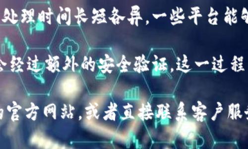 关于t p钱包兑换所需时间的问题，这里有一些因素需要考虑。

1. **兑换方式**：不同的兑换方式可能会影响所需时间。一般来说，线上兑换在几分钟到几小时之内完成，而线下兑换可能需要更长的时间。

2. **网络状况**：如果网络状况较差，可能导致交易延迟。特别是在高峰期，区块链的拥堵状况也可能会影响到账时间。

3. **平台处理时间**：不同的交易平台对兑换请求的处理时间长短各异。一些平台能够实时处理，而其他平台可能需要等待。

4. **安全验证**：为了确保用户资金安全，某些交易会经过额外的安全验证，这一过程有时会延长到账时间。

对于具体的t p钱包兑换时间，建议您查看钱包服务的官方网站，或者直接联系客户服务获取最准确的信息。