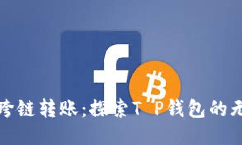 : 轻松跨链转账：探索T P钱包的无限可能