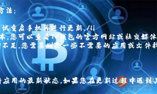 要更新华为手机上的TP钱包，您可以按照以下步骤进行操作。这里为您提供详细的步骤说明：

步骤一：连接网络
首先，请确保您的华为手机连接到稳定的Wi-Fi网络或数据网络。这是确保您可以顺利下载更新的前提。

步骤二：打开应用市场
在手机主屏幕上找到“应用市场”图标，点击进入。应用市场是华为手机上下载和更新应用程序的官方平台。

步骤三：查找TP钱包
在应用市场的搜索栏中输入“TP钱包”，点击搜索按钮。您将看到TP钱包的应用图标和相关信息。

步骤四：查看更新
点击TP钱包的应用图标后，进入应用详情页面。如果有可用的更新，您会看到“更新”或“升级”按钮。请点击此按钮，系统将开始下载最新版本的TP钱包。

步骤五：完成更新
下载完成后，系统会自动安装更新。如果未自动安装，您可以手动点击“安装”按钮。安装完成后，您可以重新启动TP钱包，以确保更新成功。

步骤六：确认版本信息
打开TP钱包，进入“设置”或“关于”页面，查看当前的版本信息，以确认您已经更新到最新版本。

常见问题解决
在更新过程中，您可能会遇到一些问题。以下是几个常见问题及其解决方法：
ul
    listrong更新失败：/strong请检查您的网络连接是否正常，或者尝试重启手机再进行更新。/li
    listrong没有更新提示：/strong这可能是因为您当前已是最新版本，您可以查看TP钱包的官方网站或社交媒体获取最新动态。/li
    listrong无法下载：/strong确保您的手机存储空间足够，如果存储不足，您需要删除一些不需要的应用或文件释放空间。/li
/ul

总结
定期更新TP钱包可以带来更好的使用体验和安全保障，因此请务必保持应用的最新状态。如果您在更新过程中遇到其他问题，建议查看华为官方支持或TP钱包的帮助中心以获取更多帮助。