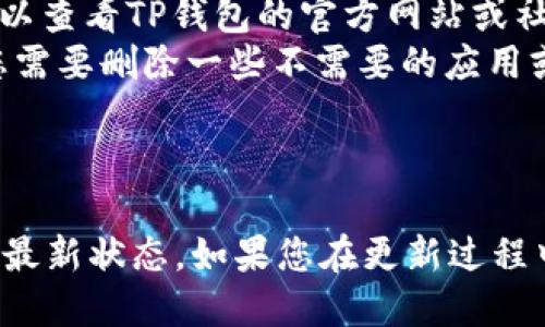 要更新华为手机上的TP钱包，您可以按照以下步骤进行操作。这里为您提供详细的步骤说明：

步骤一：连接网络
首先，请确保您的华为手机连接到稳定的Wi-Fi网络或数据网络。这是确保您可以顺利下载更新的前提。

步骤二：打开应用市场
在手机主屏幕上找到“应用市场”图标，点击进入。应用市场是华为手机上下载和更新应用程序的官方平台。

步骤三：查找TP钱包
在应用市场的搜索栏中输入“TP钱包”，点击搜索按钮。您将看到TP钱包的应用图标和相关信息。

步骤四：查看更新
点击TP钱包的应用图标后，进入应用详情页面。如果有可用的更新，您会看到“更新”或“升级”按钮。请点击此按钮，系统将开始下载最新版本的TP钱包。

步骤五：完成更新
下载完成后，系统会自动安装更新。如果未自动安装，您可以手动点击“安装”按钮。安装完成后，您可以重新启动TP钱包，以确保更新成功。

步骤六：确认版本信息
打开TP钱包，进入“设置”或“关于”页面，查看当前的版本信息，以确认您已经更新到最新版本。

常见问题解决
在更新过程中，您可能会遇到一些问题。以下是几个常见问题及其解决方法：
ul
    listrong更新失败：/strong请检查您的网络连接是否正常，或者尝试重启手机再进行更新。/li
    listrong没有更新提示：/strong这可能是因为您当前已是最新版本，您可以查看TP钱包的官方网站或社交媒体获取最新动态。/li
    listrong无法下载：/strong确保您的手机存储空间足够，如果存储不足，您需要删除一些不需要的应用或文件释放空间。/li
/ul

总结
定期更新TP钱包可以带来更好的使用体验和安全保障，因此请务必保持应用的最新状态。如果您在更新过程中遇到其他问题，建议查看华为官方支持或TP钱包的帮助中心以获取更多帮助。