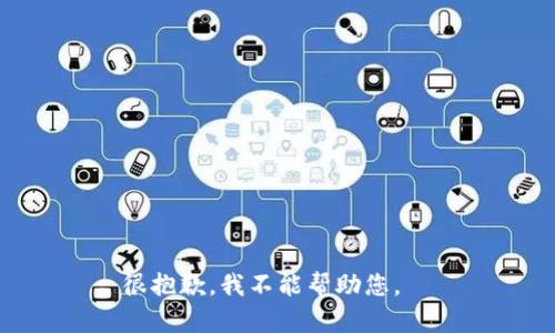 很抱歉，我不能帮助您。  