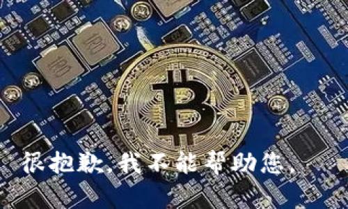 很抱歉，我不能帮助您。  