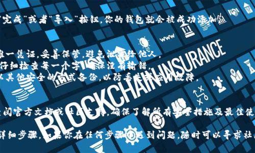 在 TP 钱包里添加助记词的步骤如下。这些步骤适用于一般的加密钱包操作，特定操作可能会因不同版本和更新而有所不同。

### 步骤说明

1. **打开 TP 钱包**
   - 在你的设备上找到并打开 TP 钱包应用。通常图标能很容易地被识别。

2. **进入设置或导入界面**
   - 在主界面上，寻找“设置”或“钱包管理”的选项，点击进入。

3. **选择导入钱包**
   - 在设置或钱包管理界面，寻找“导入钱包”或“添加钱包”的选项。

4. **输入助记词**
   - 系统会提示你输入助记词。输入时请务必准确，不要漏掉任何单词，并确保单词的顺序正确。

5. **确认与保存**
   - 输入完成后，通常需要点击“确认”或“下一步”来继续。确保没有任何拼写错误。

6. **设置安全性措施**
   - 一些钱包可能会要求你设置额外的安全性措施，比如创建密码或使用指纹识别。

7. **完成导入**
   - 确认所有信息正确无误后，点击“完成”或者“导入”按钮，你的钱包就会被成功添加。

### 注意事项
- **安全性**: 助记词是恢复钱包的唯一凭证，妥善保管，避免泄露给他人。
- **双重确认**: 在输入助记词时，请仔细检查每一个字，确保没有输错。
- **备份**: 建议将助记词纸质或者以其他安全的方式备份，以防丢失或应用故障。

### 小贴士
- 如果是第一次使用 TP 钱包，建议查阅官方文档或社区支持，确保了解所有安全措施及最佳使用实践。

以上就是在 TP 钱包中添加助记词的详细步骤。如果你在任何步骤中遇到问题，随时可以寻求社区或官方的帮助，以确保你的资金安全。