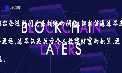 关于“TP钱包闪兑没到账”的问题，我们可以从以下几个方面来探讨解决方案，以及理解其背后的技术和市场因素。以下是详细的内容。

闪兑服务的概述
TP钱包作为一款广受欢迎的数字货币钱包，提供了丰富的服务，其中之一便是闪兑。闪兑服务的核心是在用户之间快速进行数字货币的转换与交易，而无需经过繁琐的交易流程。这就像在一个繁忙的市场中，您快速换取不同的商品，省去许多繁琐的手续。

为何会出现未到账的情况？
在数字货币的交易流程中，出现闪兑未到账的情况可能由多个因素引起。这些因素可以分为技术原因、市场因素以及用户操作三大类。

h4技术原因/h4
有时，由于平台服务器出现故障，或者网络延迟，交易可能会出现延迟。想象一下，一个繁忙的快递站，货物因为高峰期而积压，导致送达时间延后。

h4市场因素/h4
市场的波动性也可能导致闪兑未到账。例如，当市场行情变化剧烈时，交易可能会被暂时暂停，以保护用户利益。这就像在股市中，一个突发的消息导致股票价格波动，使得交易无法及时执行。

h4用户操作/h4
最后，用户在操作过程中不小心，比如输入错误的钱包地址，也可能导致交易失败。这时，就像是一封信寄错了地址，虽然信已发出，但收件人根本无法收到。

如何解决TP钱包闪兑未到账的问题
遇到TP钱包闪兑未到账的情况后，用户可以采取以下几步措施进行解决。

h4检查交易状态/h4
首先，用户应登录TP钱包，查看交易历史和状态，确认是否交易确实处于未到账状态。这一步就像在收件前查看快递单，确保包裹已经寄出。

h4联系客服/h4
如果交易状态显示为未到账，用户应及时联系TP钱包的客服。客服人员就像是市场中的买卖双方的调解人，可以帮助快速解决问题。

h4耐心等待/h4
在联系的同时，用户也需保持耐心，很多时候交易只是处于延迟之中。在一个复杂的交易网络中，有时需要一些时间来完成各个环节。

如何避免闪兑未到账的情况？
虽然无法完全避免闪兑未到账的情况，但用户可以通过一些预防措施来降低风险。

h4准确输入信息/h4
务必在执行交易时仔细检查各项输入信息，确保没有错误。就像在完成一份重要的申请文件时，仔细核对每一个细节，确保一切准确无误。

h4选择高峰期以外的时间交易/h4
在市场波动较小的时段进行交易，通常能够提高交易成功的概率。这就像是在交通高峰期选择少走的捷径，可以避免拥堵。

h4保持与市场动态同步/h4
关注数字货币市场的最新动态，了解可能影响交易的因素。从多个渠道获取信息，确保在交易时做出明智的选择。

总结：数字货币交易的未来
随着数字货币市场的不断发展与成熟，TP钱包等交易平台也在不断努力提高用户体验，交易流程。尽管偶尔会遇到闪兑未到账的问题，但相信通过不断的技术革新和用户教育，数字货币交易将会变得更加高效、透明。

在这个瞬息万变的数字经济时代，掌握正确的信息和技能，将使您在这个充满机遇与挑战的市场中，走得更远。这不仅是关于个人数字财富的积累，更关于在新时代背景下，如何聪明地做出选择与决策。

希望以上内容能帮助您更好地理解TP钱包闪兑未到账的问题，以及如何有效解决与预防此类问题的发生。