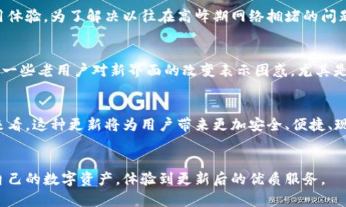 # 关于TP钱包更新后的变化解读

更新是每个数字钱包和区块链应用中都必须经历的过程。在TP钱包的更新中，不少用户发现一些界面、功能和使用体验上有了显著的变化。这篇文章将详细分析TP钱包更新后所经历的变化，帮助用户更好地适应新的界面和功能。

一、TP钱包更新的背景
在数字货币市场日新月异的背景下，TP钱包作为一个广受欢迎的钱包应用，也需要不断地进行自身的迭代更新，以应对不断变化的市场需求和用户反馈。更新不仅关乎产品的功能，更是对用户体验的持续。

二、更新后的界面变化
最新版本的TP钱包在界面设计上进行了重大革新。例如，主屏幕界面的布局更加，使用了更加符合现代审美的配色方案，让用户在操作时眼睛感到舒适。
更新后的界面中，常用功能的入口更加突出，例如“转账”、“充值”、“资产管理”等选项，都通过更直观的图标设计，使得新用户也能快速上手。

三、功能的与新特性
在功能上，TP钱包添加了多种新的特性。例如，用户现在可以通过应用内直接查看市场行情，实时了解自己持有资产的价值波动。更有一些先进的安全措施，比如双重身份验证和生物识别解锁，让用户的资产安全性得到了进一步提升。
此外，TP钱包还增加了跨链交易的功能，使得用户可以在不同区块链之间方便地进行资产转移，打破了以往资产只能在某个特定网络中流动的限制。

四、用户体验的改善
更新的TP钱包在操作流畅度上也进行了。用户在转账或是进行其他操作时，流失的时间得到了明显缩短，极大提升了使用体验。为了解决以往在高峰期网络拥堵的问题，TP钱包的技术团队还加大了服务器的带宽，确保所有用户都能畅通无阻地进行交易。

五、用户反馈与适应过程
对于这种更新，用户的反馈也是多样化的。一部分用户表示非常满意，认为新版本在设计和操作上更具人性化；然而，也有一些老用户对新界面的改变表示困惑，尤其是在寻找某些功能时不如以前方便。此时，TP钱包的客服团队也主动出击，通过FAQ和在线指导，帮助用户更快适应新版本。

六、总结与展望
TP钱包的最新版本更新，无疑是在为用户提供更好体验而做出的努力。虽然在更新之初必然会引起一些不适应，但长远来看，这种更新将为用户带来更加安全、便捷、现代化的数字资产管理体验。
未来，TP钱包会继续听取用户的反馈，不断改进和完善自己的产品，为用户的数字货币之旅护航。

以上是对TP钱包更新后变化的一些解读和分析。希望能对广大用户有帮助，让大家在新的应用版本中，能够顺利地找到自己的数字资产，体验到更新后的优质服务。