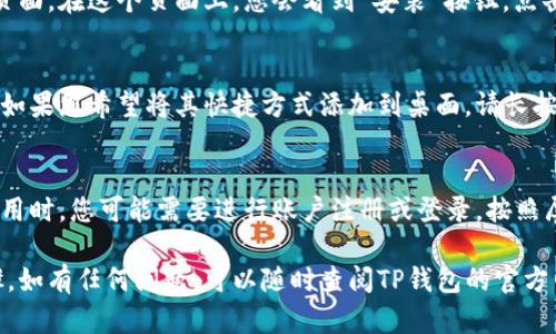 要将TP钱包下载到安卓手机桌面，您可以按照以下步骤进行操作：

步骤一：打开应用商店
首先，解锁您的安卓手机并找到应用商店（Google Play 商店或其他第三方应用商店）。这通常是在主屏幕上的一个图标，形状类似购物袋。

步骤二：搜索TP钱包
在应用商店的搜索栏中输入“TP钱包”或“TP Wallet”，然后点击搜索。应用商店会显示与您搜索相关的应用列表。

步骤三：下载并安装应用
在搜索结果中找到TP钱包应用，点击该应用以查看详细信息页面。在这个页面上，您会看到“安装”按钮。点击“安装”按钮，系统会自动下载并安装TP钱包到您的手机上。

步骤四：添加到桌面
安装完成后，您可以在手机的应用列表中找到TP钱包的图标。如果您希望将其快捷方式添加到桌面，请长按TP钱包图标，然后拖动到屏幕上的合适位置以创建快捷方式。

步骤五：打开TP钱包并设置账户
在桌面找到TP钱包图标后，简单点击它即可打开应用。首次使用时，您可能需要进行账户注册或登录，按照屏幕上的提示完成设置，您就可以开始使用TP钱包了。

以上就是在安卓手机上下载并添加TP钱包到桌面的简单步骤。如有任何问题，可以随时查阅TP钱包的官方网站或联系其客服获取帮助。